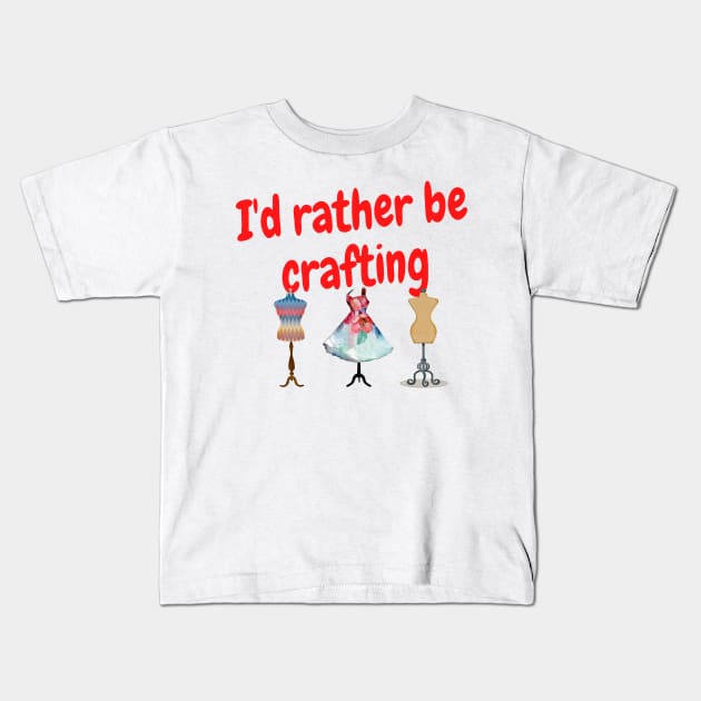 I'd rather be crafting Kids T-Shirt by Darksun's Designs